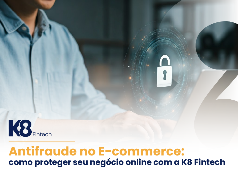 Antifraude no E-commerce: Como Proteger seu Negócio Online com a K8 Fintech